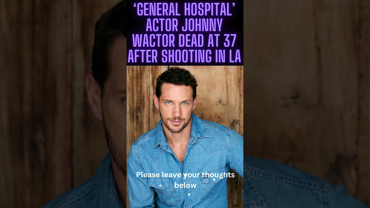 ‘General Hospital’ actor Johnny Wactor dead at 37 after shooting in downtown LA 