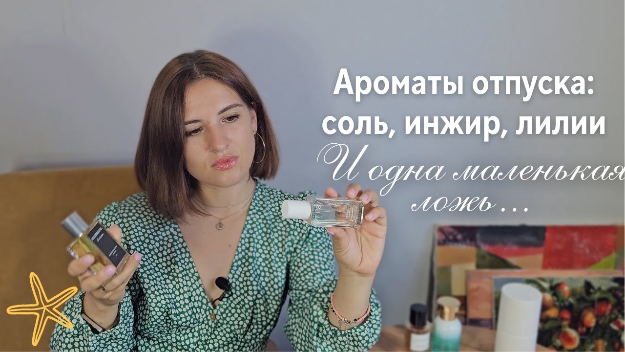 Ароматы отпуска: соль, инжир, лилии, альдегиды — и одна маленькая ложь