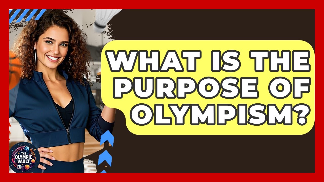 What Is The Purpose Of Olympism? - The Olympic Vault