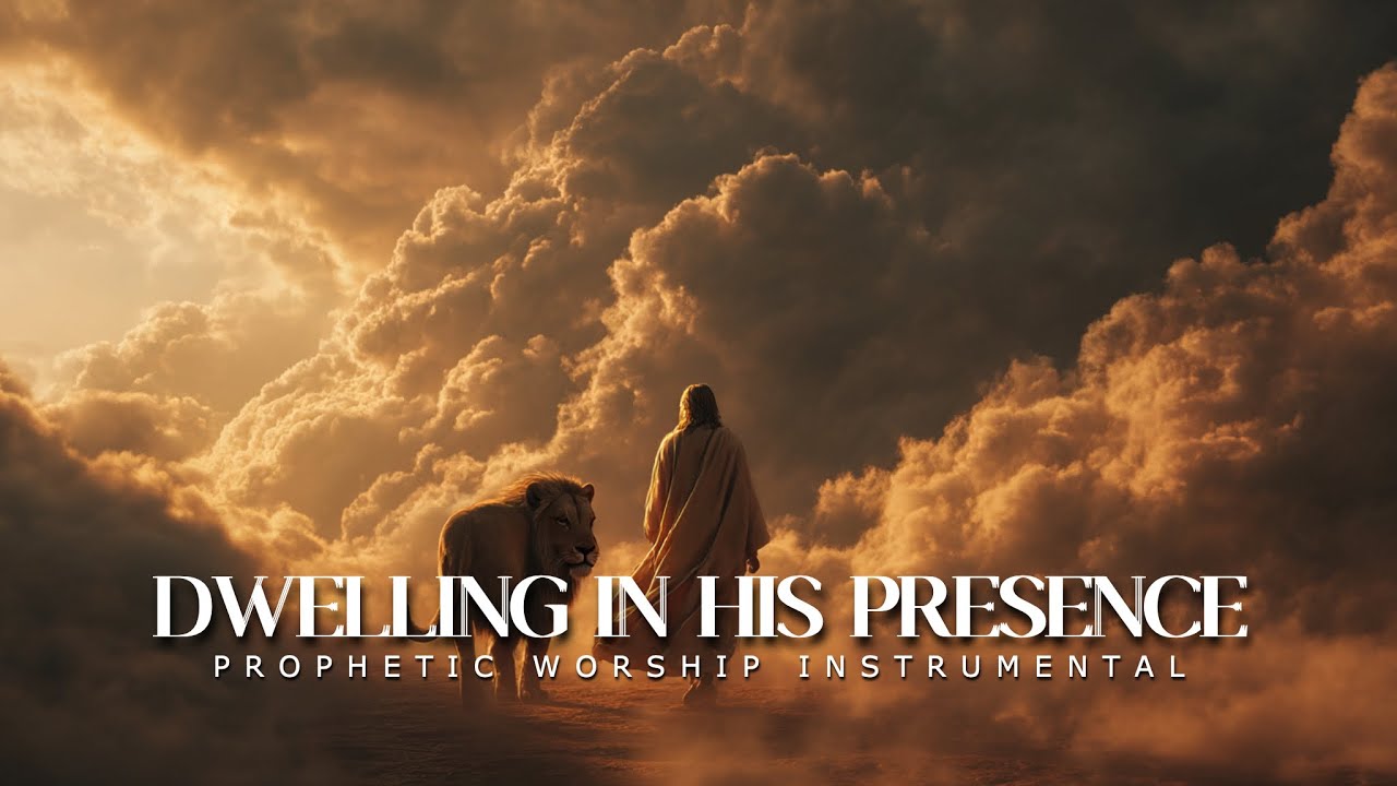 Dwelling In His Presence: Powerful Prophetic Worship Music