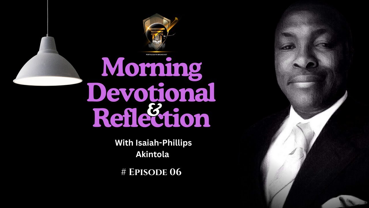 MORNING DEVOTIONAL AND REFLECTIONS WITH ISAIAH-PHILLIPS AKINTOLA. MORNING SESSION 6.