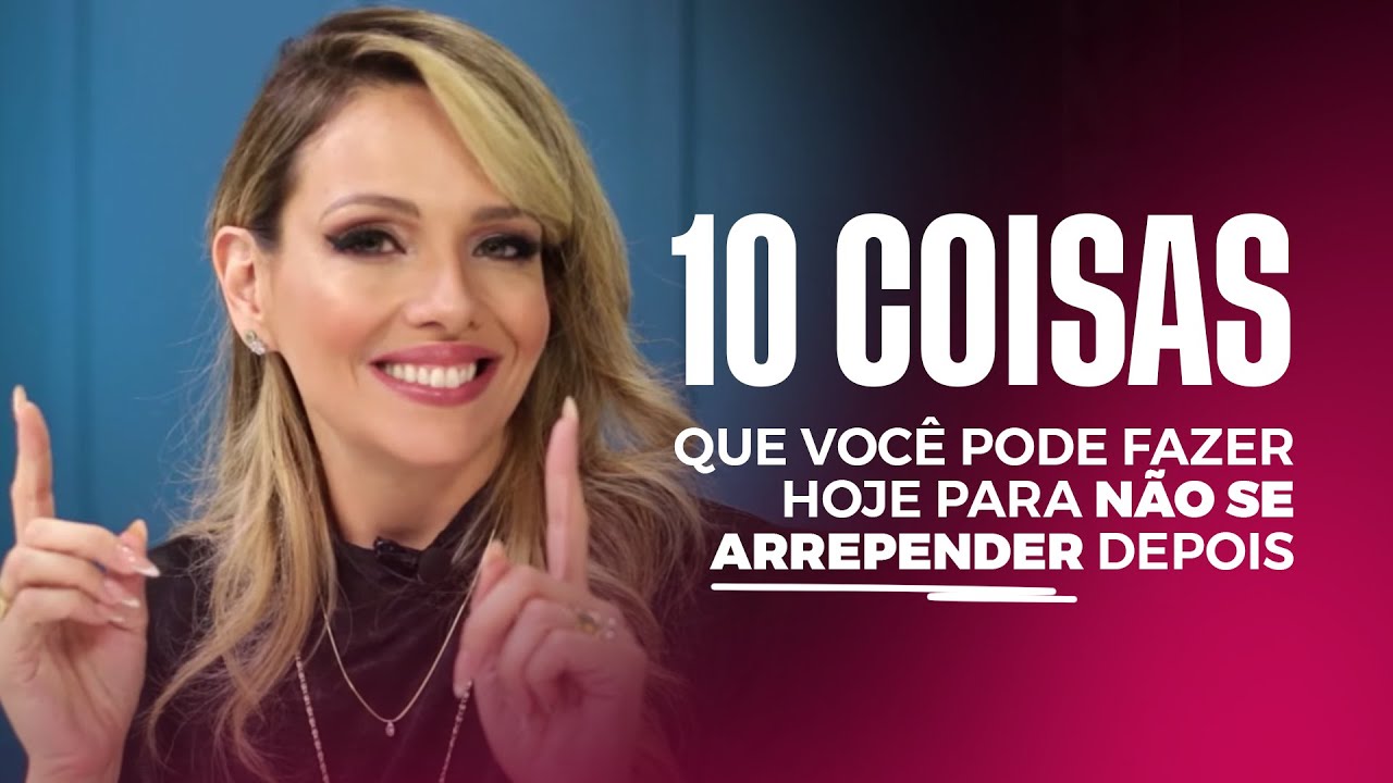 10 COISAS QUE VOCÊ PODE FAZER HOJE PARA NÃO SE ARREPENDER DEPOIS | Fernanda Hernandes
