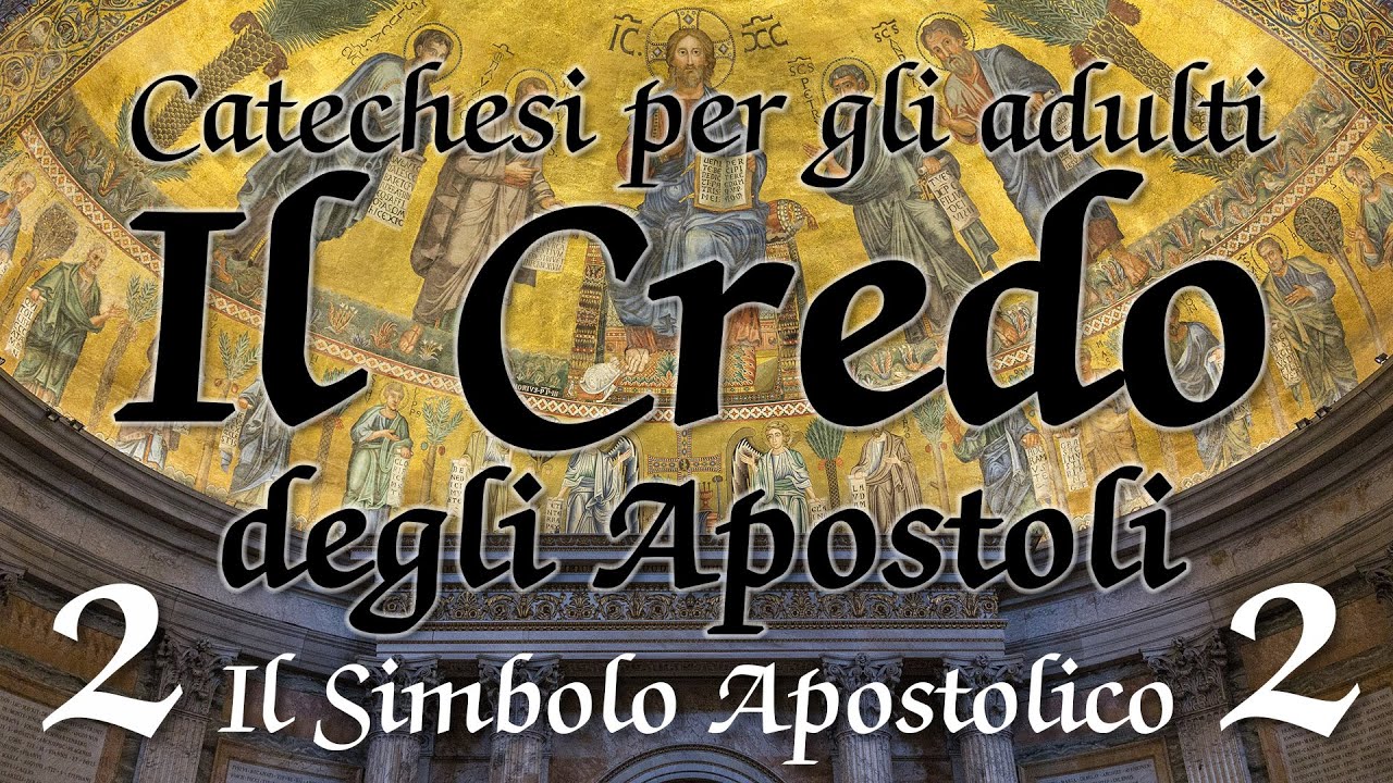 Catechesi per gli adulti - IL CREDO DEGLI APOSTOLI - 02 - Il Simbolo Apostolico