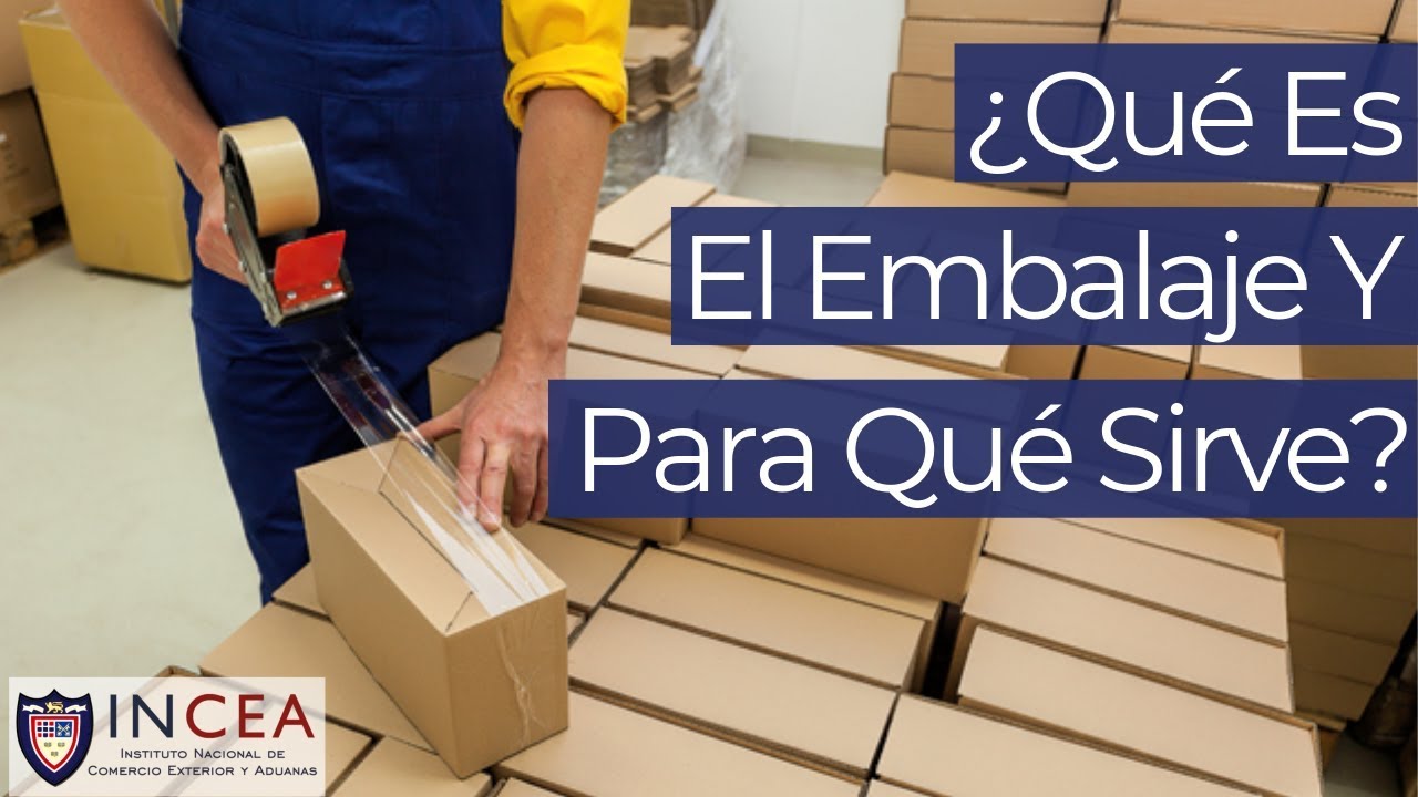 &iquest;Qu&eacute; Es El Embalaje Y Para Qu&eacute; Sirve? | Preguntas INCEA