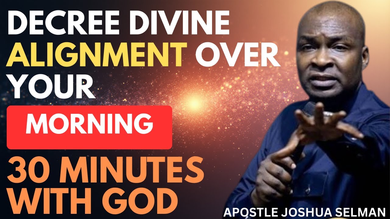 DECREE DIVINE ALIGNMENT OVER YOUR MORNING | APOSTLE JOSHUA SELMAN