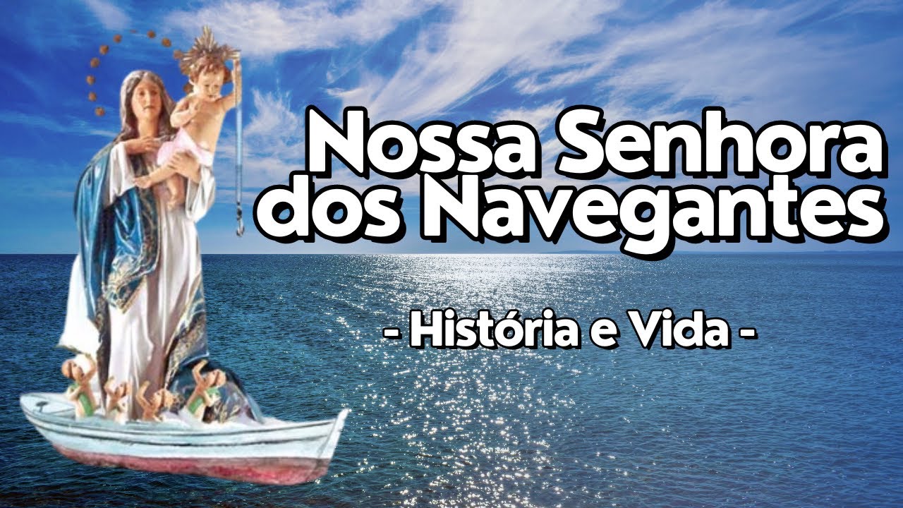 HISTÓRIA COMPLETA - História e Vida de NOSSA SENHORA DOS NAVEGANTES