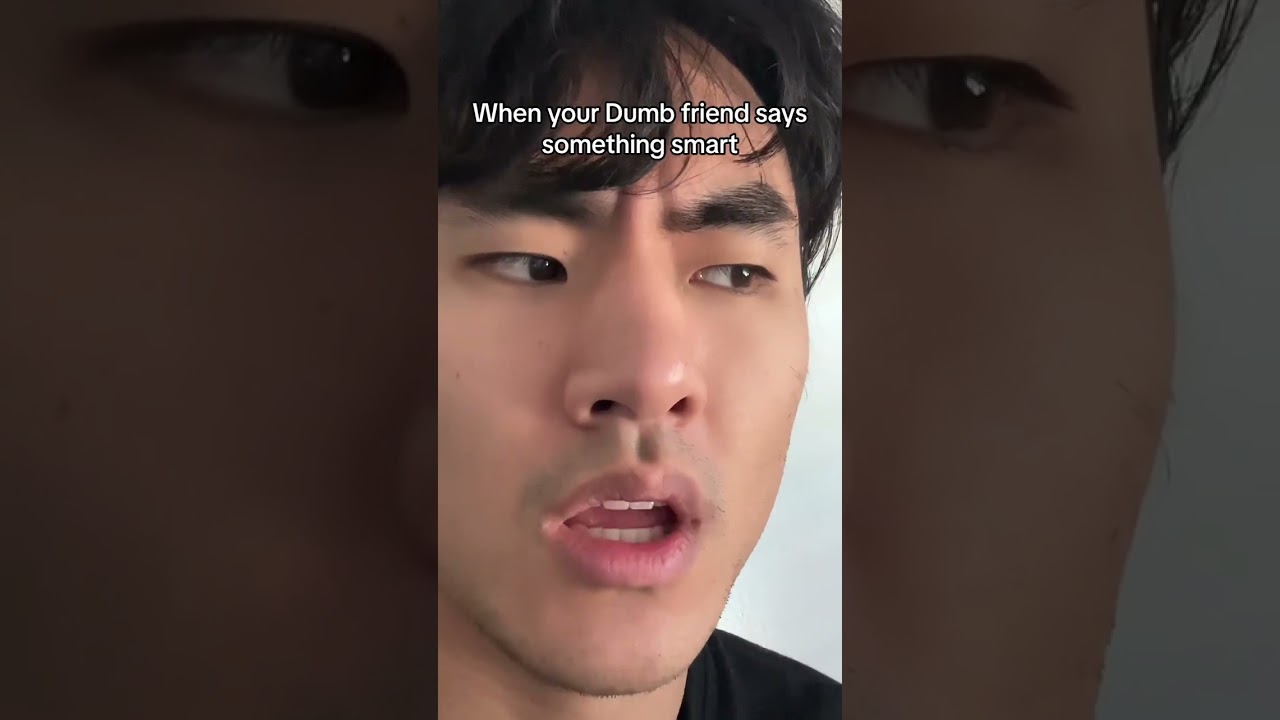 When your dumb friend says something smart