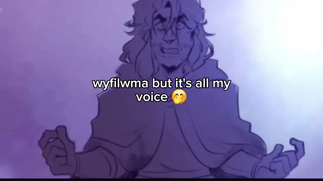 Wyfilwma but it's all my voice 🤭🤪