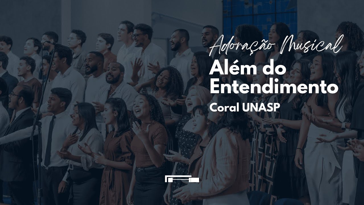 Além do Entendimento | Coral Unasp