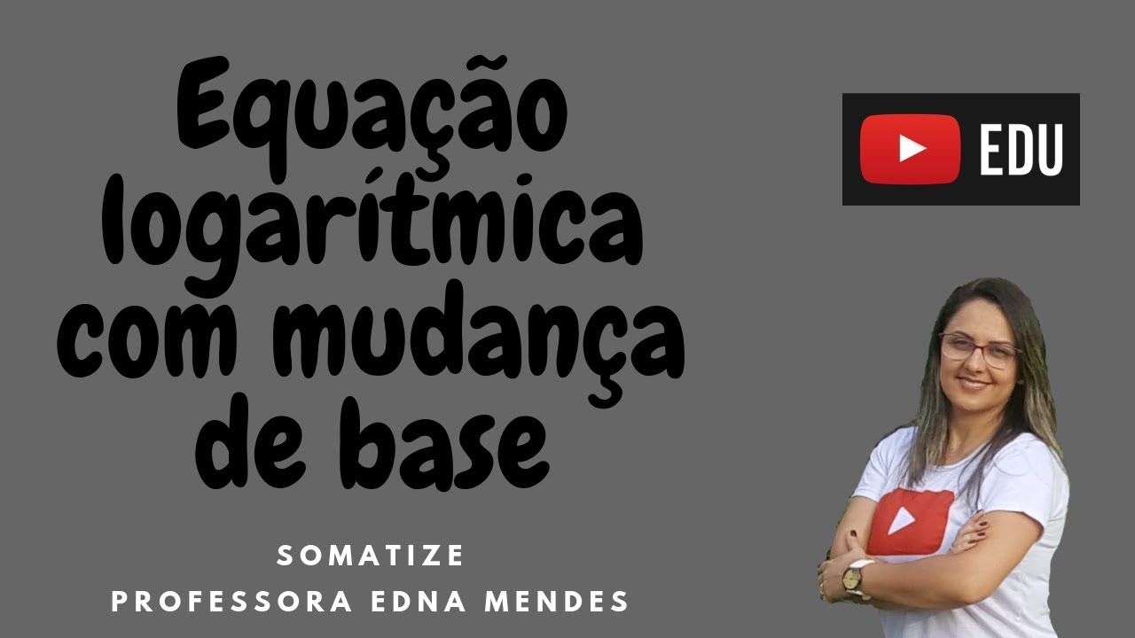 Equa&ccedil;&atilde;o logar&iacute;tmica com mudan&ccedil;a de base - Professora Edna Mendes