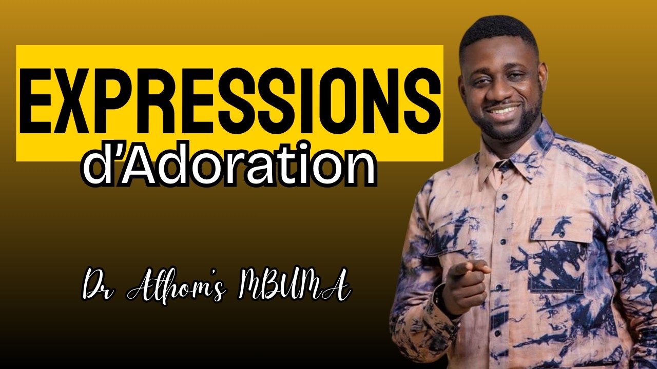 Comment exprimer son adoration à Dieu ? - Dr Athom's MBUMA 