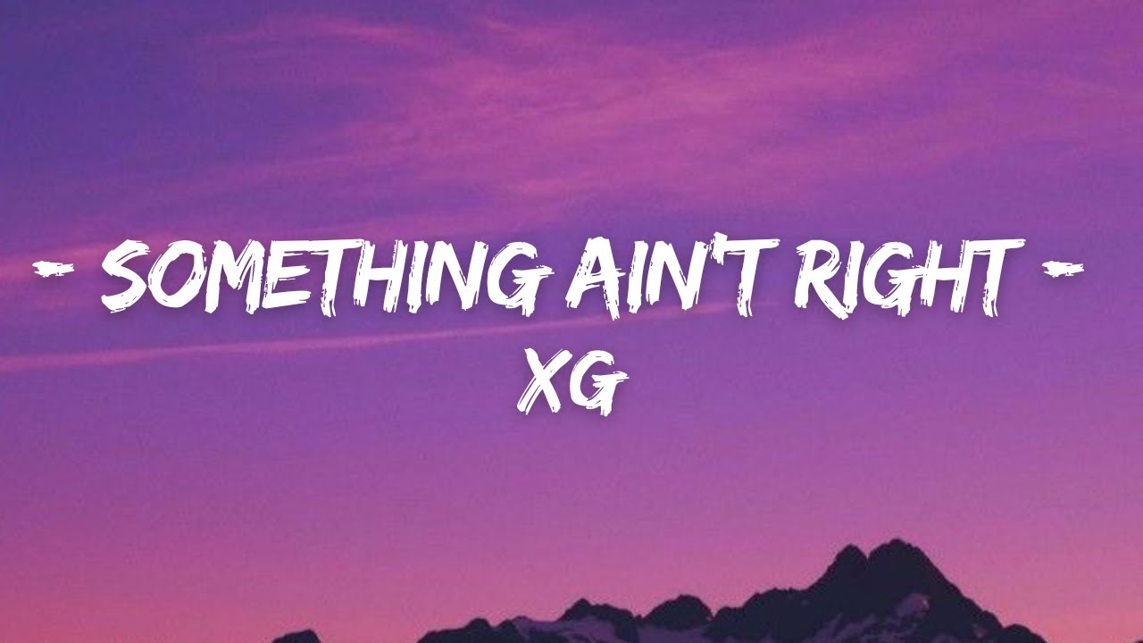 XG - SOMETHING AIN'T RIGHT (Lyrics)