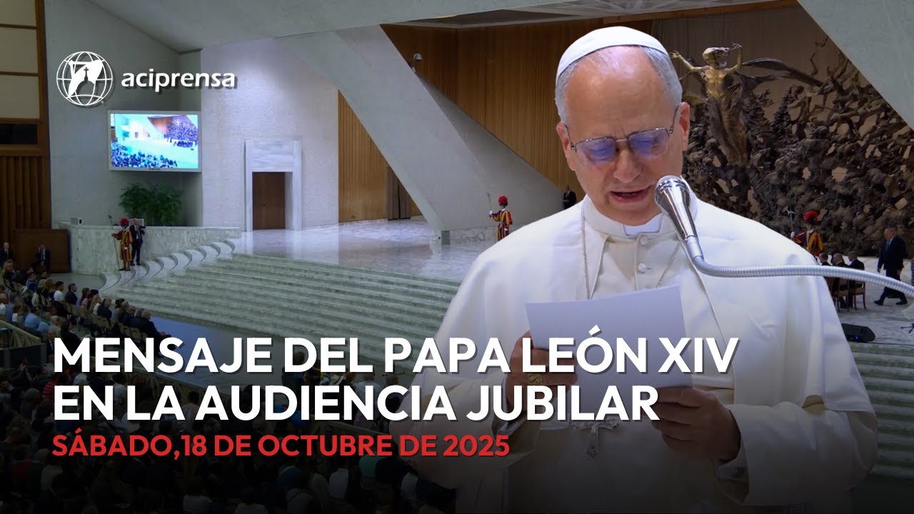 Mensaje del Papa Le&oacute;n XIV en la Audiencia Jubilar | 18 de octubre de 2025