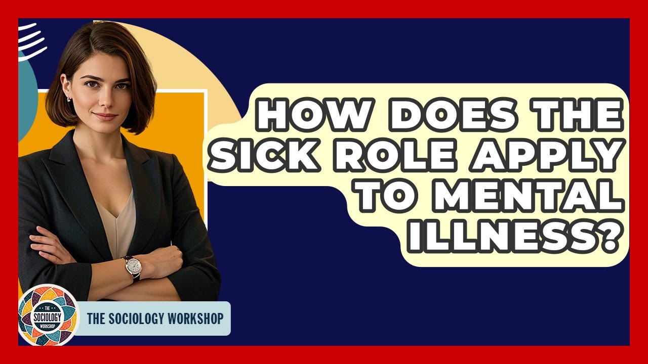 How Does The Sick Role Apply To Mental Illness? - The Sociology Workshop