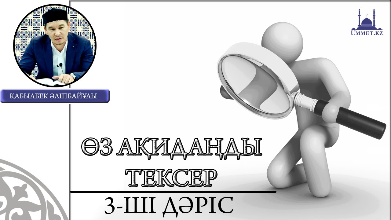Қ.Әліпбайұлы - Өз ақидаңды тексер. (3-дәріс)