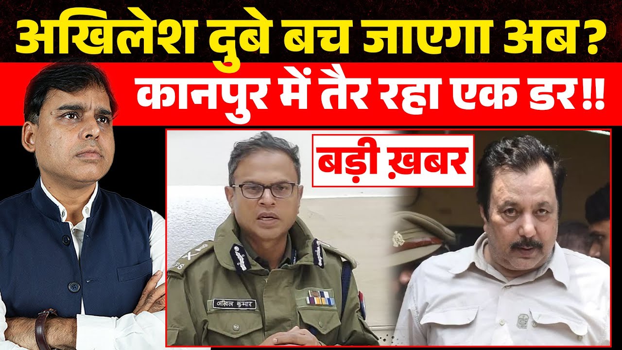 Kanpur वाला Akhilesh Dubey बच जाएगा अब? 48 घंटों में क्यों मजबूत हुआ ये डर?