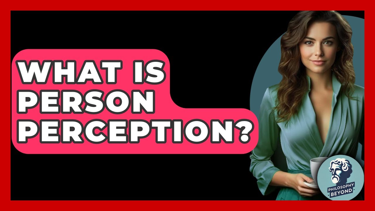 What Is Person Perception? - Philosophy Beyond