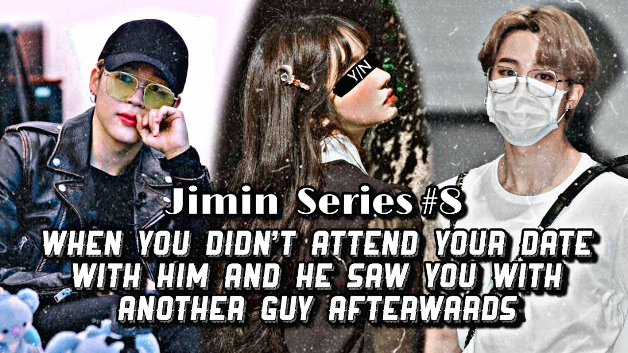 Jimin Series #8 | WHEN YOU DIDN'T ATTEND YOUR DATE WITH HIM AND HE SAW YOU WITH ANOTHER GUY