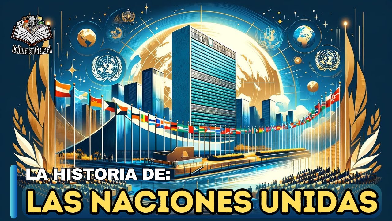 Las Naciones Unidas: Historia, Estructura y Funciones