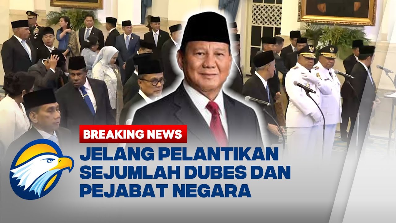 BREAKING NEWS - Hari Ini! Pelantikan Sejumlah Dubes dan Pejabat Negara oleh Presiden Prabowo
