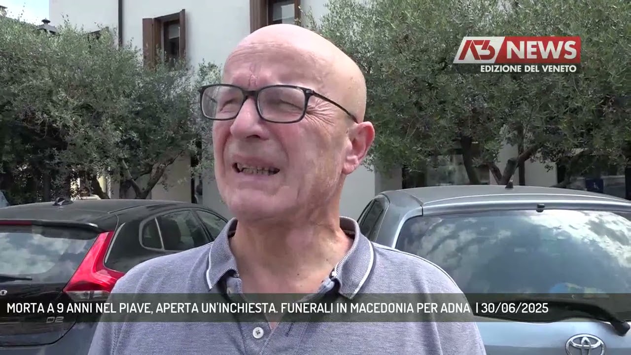 MORTA A 9 ANNI NEL PIAVE, APERTA UN'INCHIESTA. FUNERALI IN MACEDONIA PER ADNA  | 30/06/2025