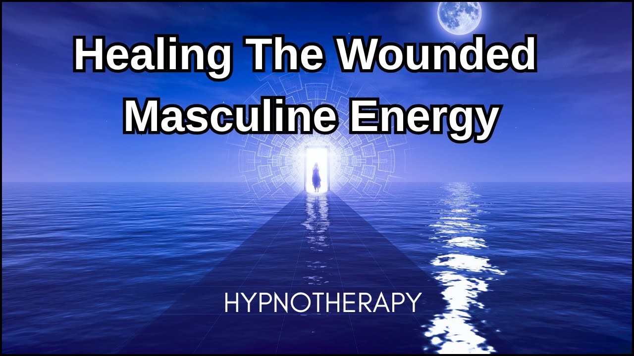 Healing the Wounded Masculine Energy for Men & Women