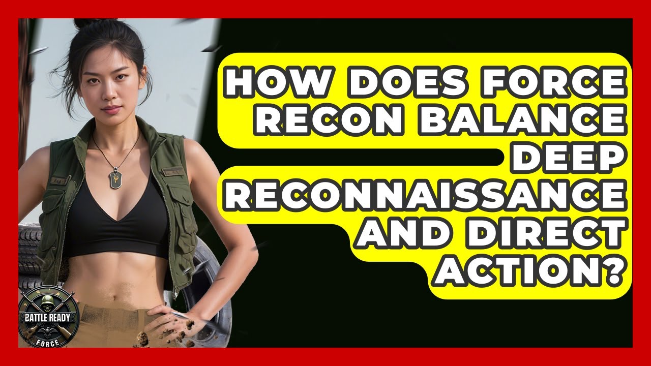 How Does Force Recon Balance Deep Reconnaissance And Direct Action? - Battle Ready Force