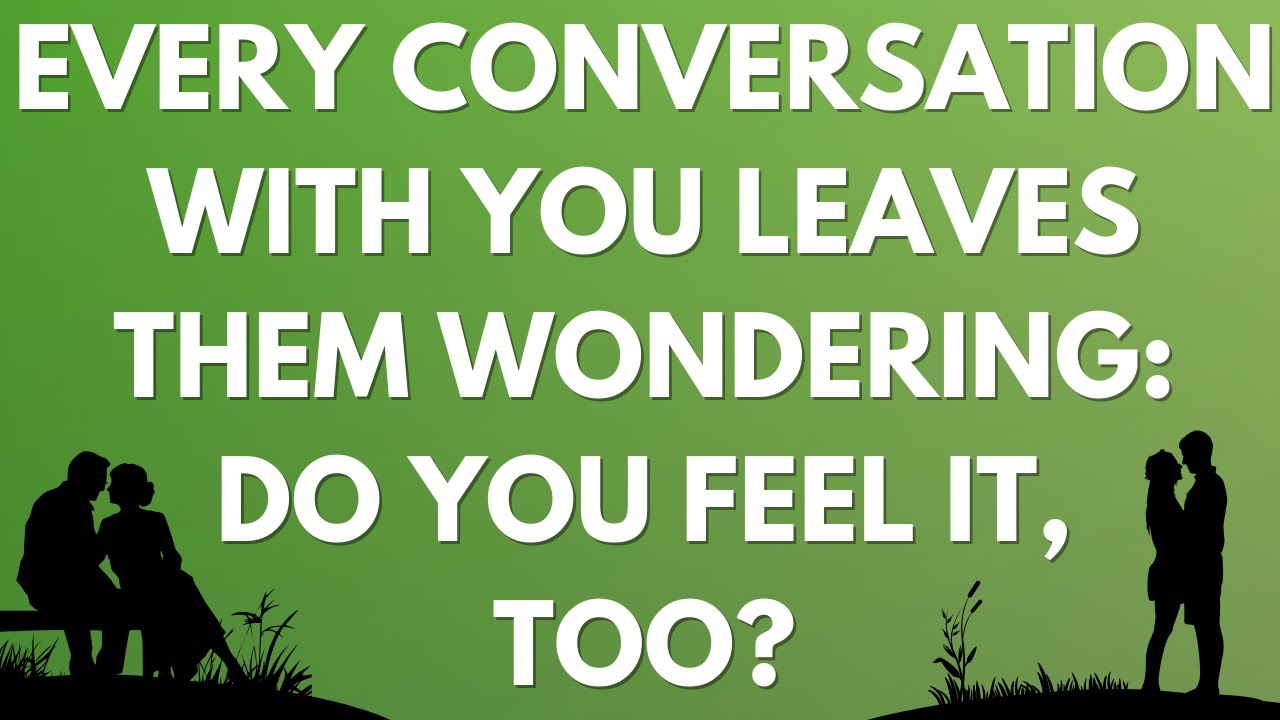💌 Every conversation with you leaves them wondering do you feel it, too?