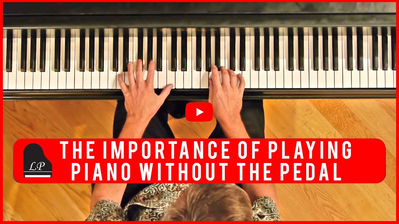 The Importance of Playing Piano Without the Pedal