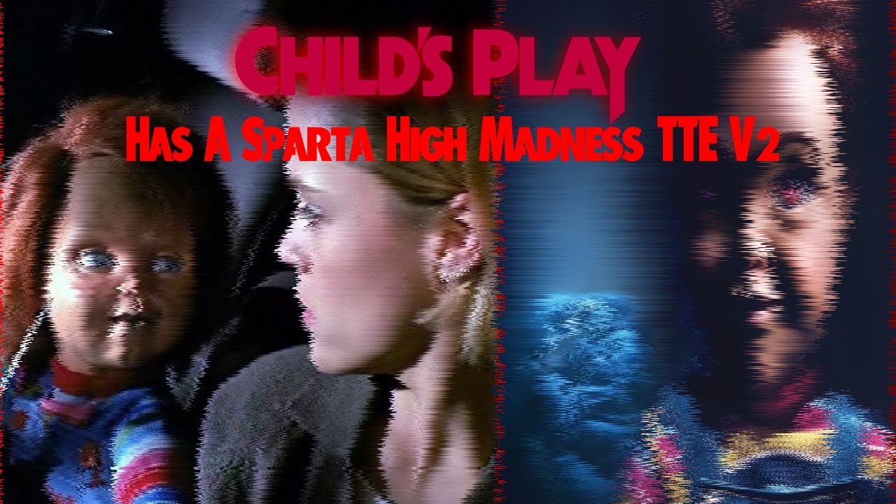 (Collab) Child's Play Franchise Has Sparta High Madness TTE V2 Remix