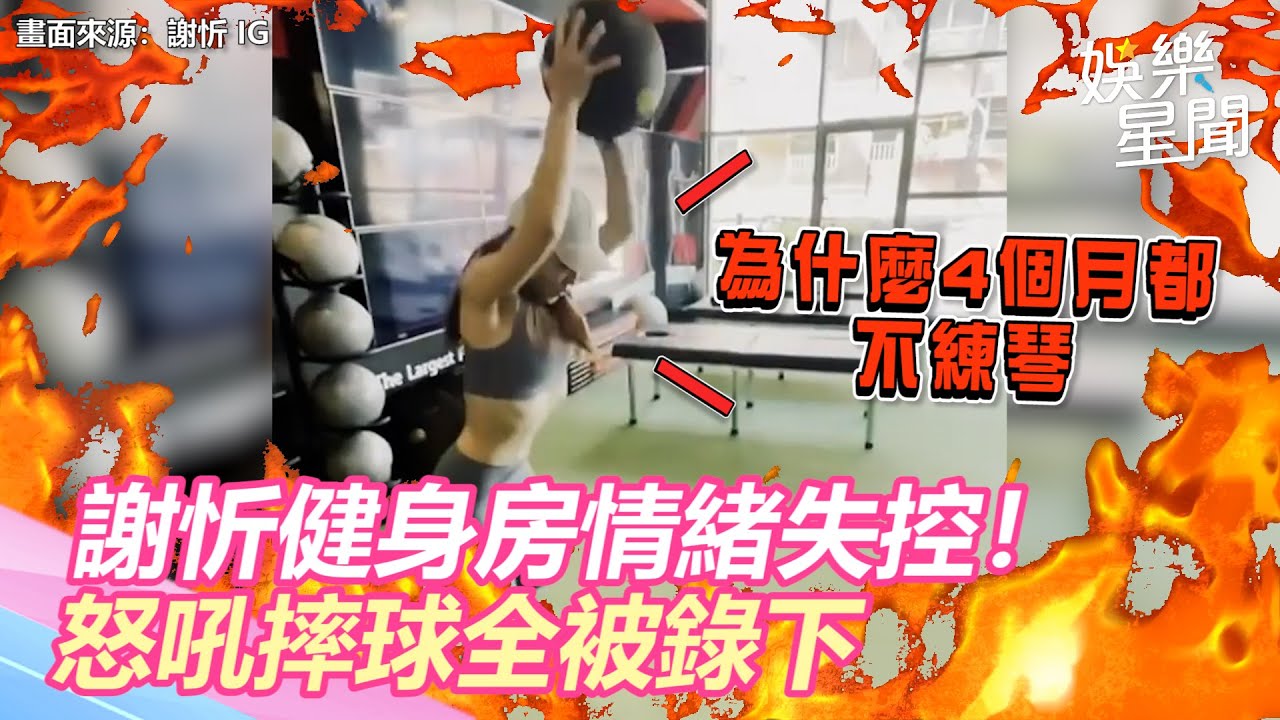 謝忻健身房情緒失控！怒吼摔球全被錄下　26秒暴走影片曝｜@star_world