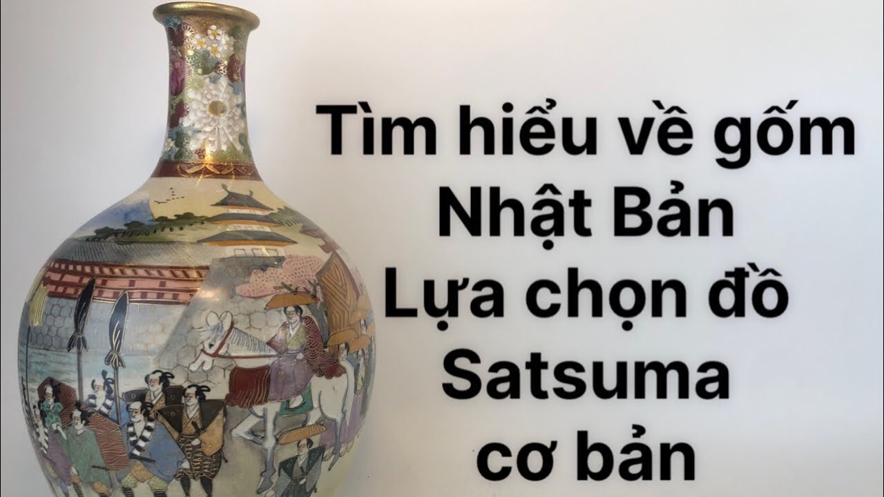 Tìm hiểu Gốm sứ Nhật Bản #158 - Lựa chọn đồ Satsuma - Cơ Bản #Satsuma #Gốm #Trang_trí