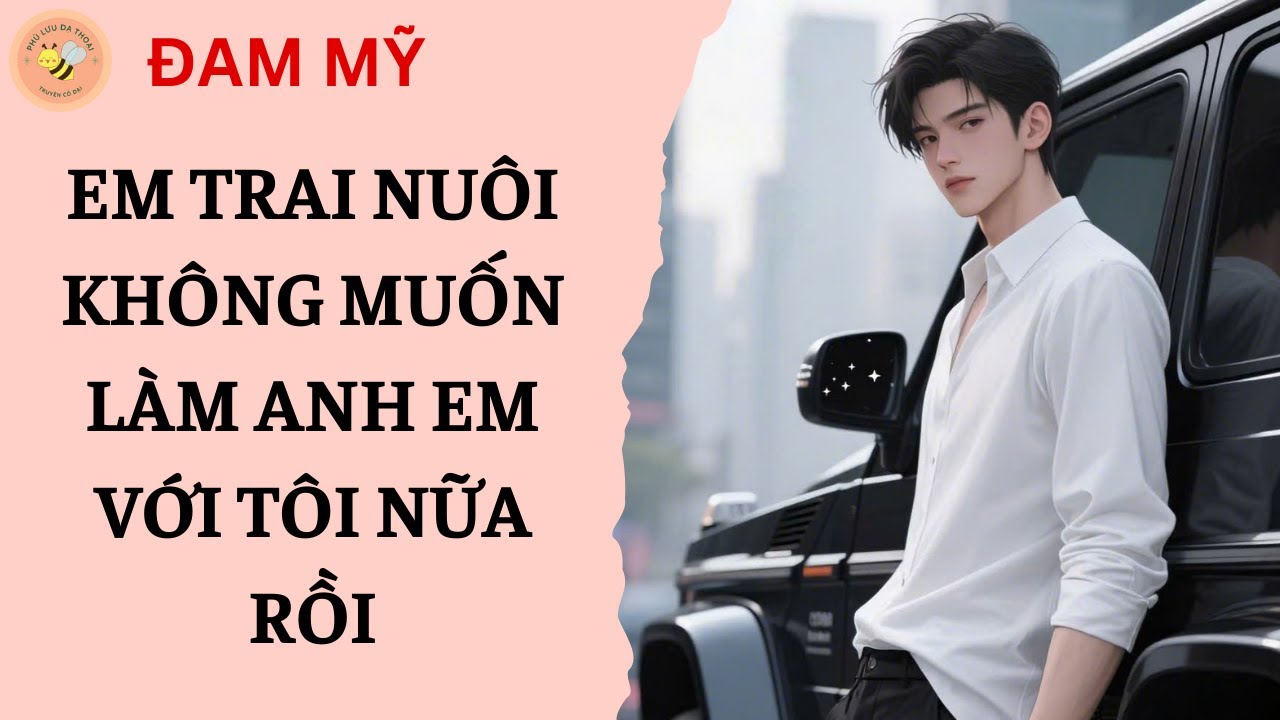 [ĐAM MỸ 205] EM TRAI NUÔI KHÔNG MUỐN LÀM ANH EM VỚI TÔI NỮA RỒI.