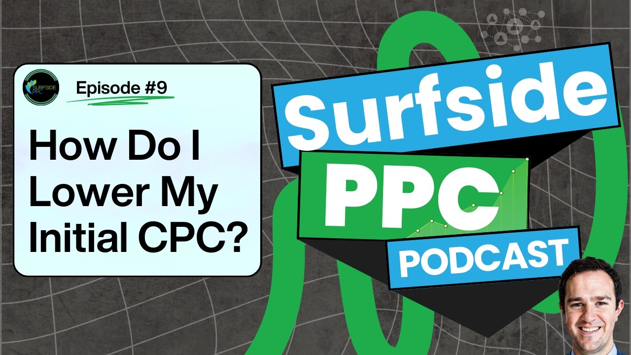 Surfside PPC Podcast Episode 9 - How Do I Lower My Initial CPC?