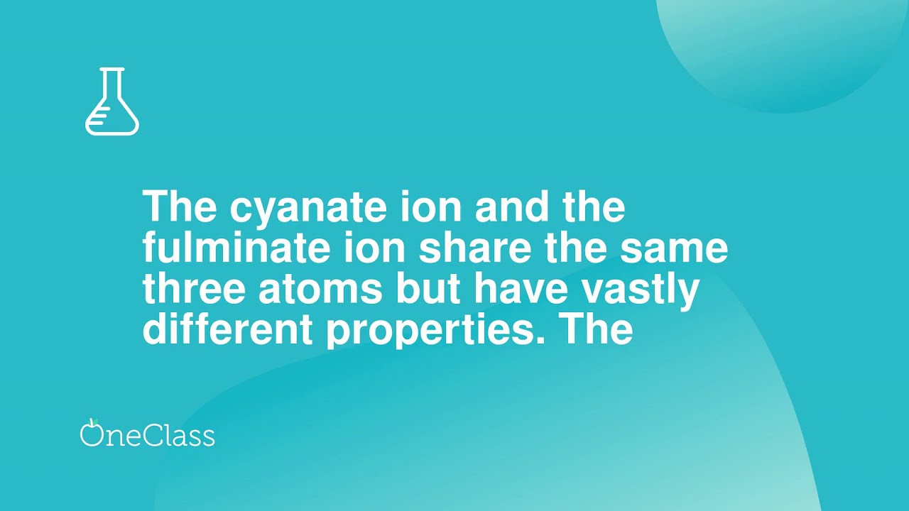The cyanate ion and the fulminate ion share the same three atoms but have vastly different propertie