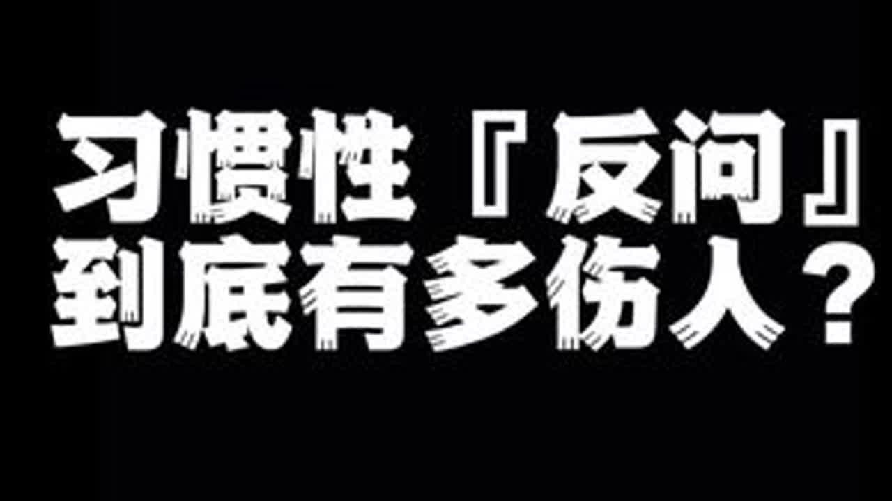 习惯性『反问』，到底有多伤人？#心理学 #习惯性反问#社交