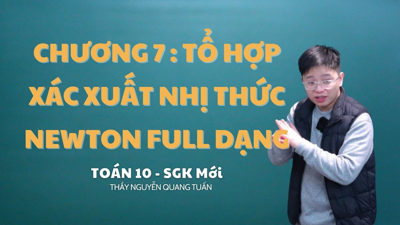 TOÁN 10 CHƯƠNG 7 : TỔ HỢP XÁC XUẤT NHỊ THỨC NEWTON FULL DẠNG -CHƯƠNG TRÌNH MỚI