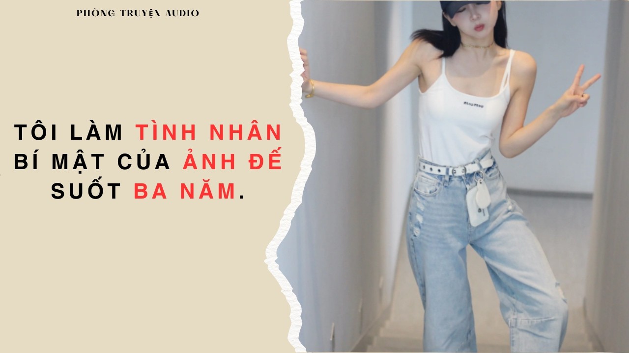 Tôi Làm Tình Nhân Bí Mật Của Ảnh Đế Suốt Ba Năm| Full Audio