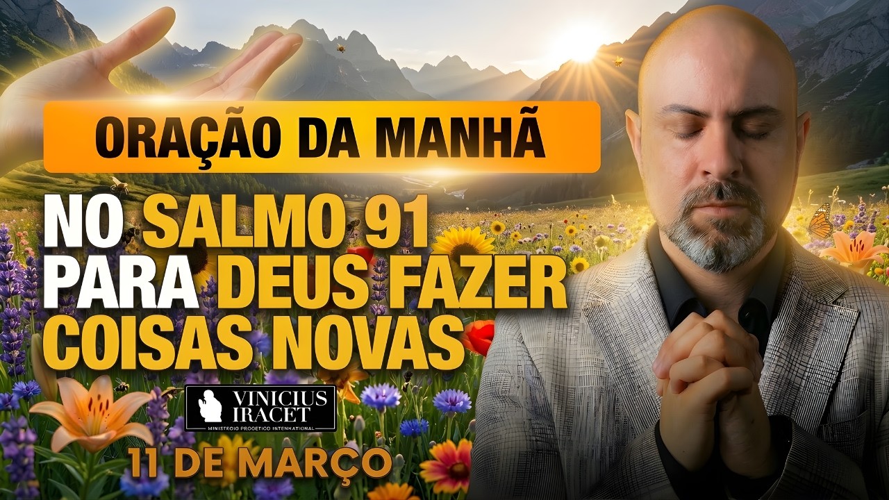 ORAÇÃO DA MANHÃ DE HOJE- 11 DE MARÇO SALMO 91 PARA O NOVO DE DEUS ENTRAR COM MILAGRE Vinicius Iracet