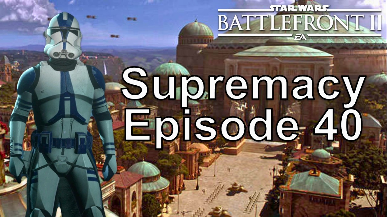Supremacy | Star Wars Battlefront II | Episode 40