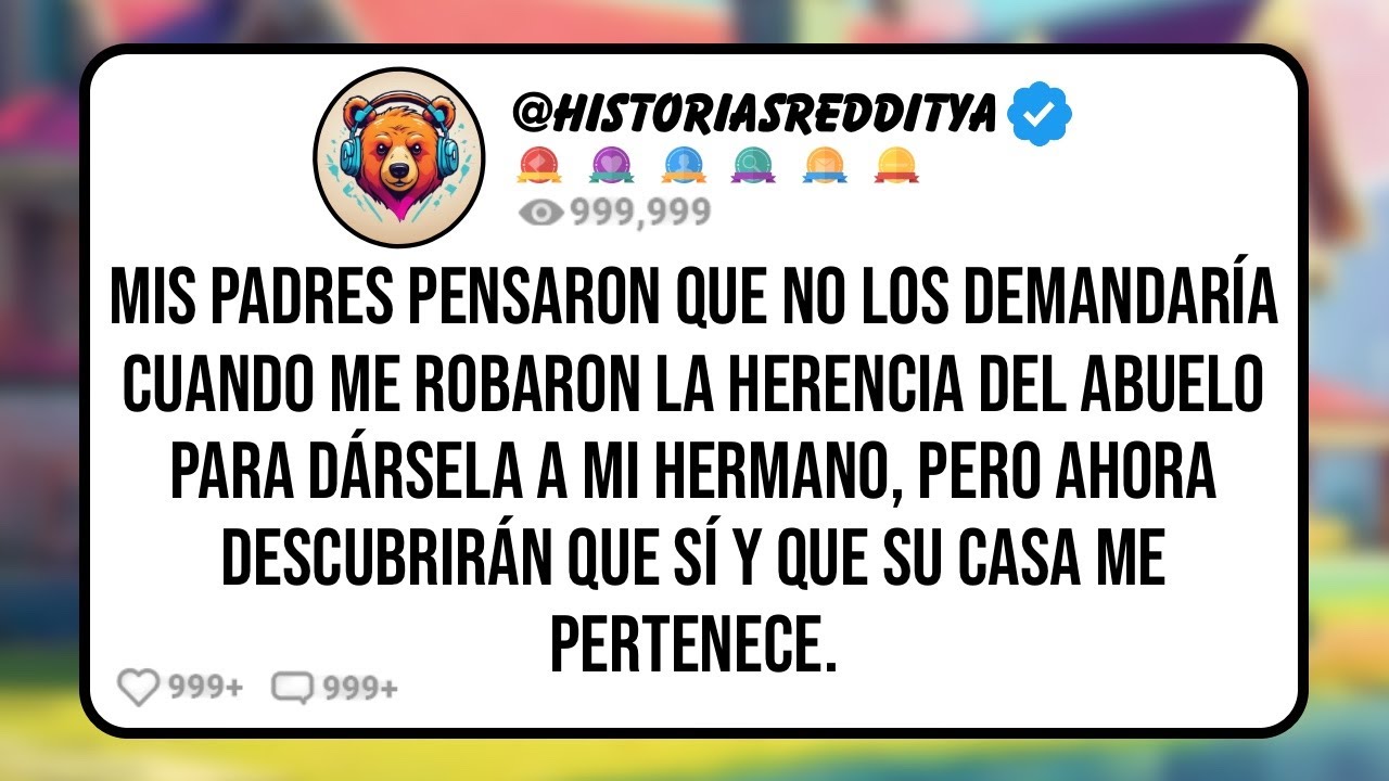 Mis PADRES Pensaron que no los Demandaría Cuando me Robaron la Herencia del Abuelo para Dársela...