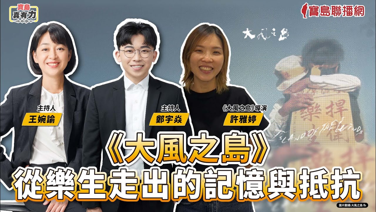 【寶島真有力】《大風之島》：從樂生走出的記憶與抵抗│來賓：《大風之島》導演 許雅婷 │王婉諭、鄭宇焱 主持 2025/09/01