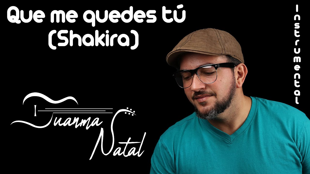 Que me quedes tú (Shakira) INSTRUMENTAL - Juanma Natal - Classic - Guitar - Cover - Lyrics