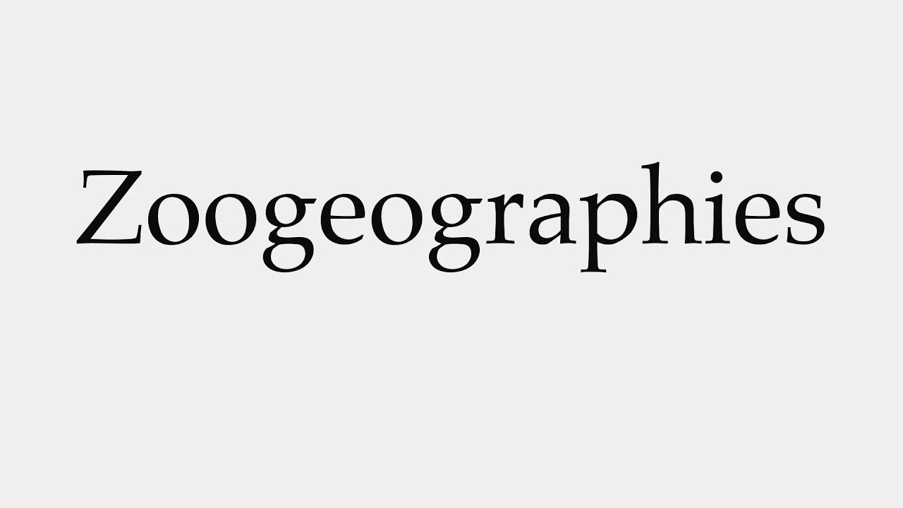 How to Pronounce Zoogeographies