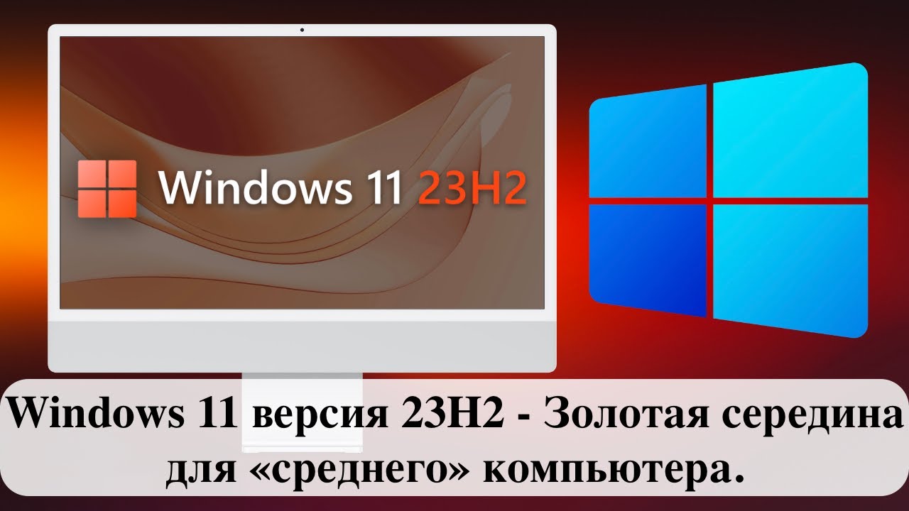Windows 11 версия 23H2 - Золотая середина для «среднего» компьютера.