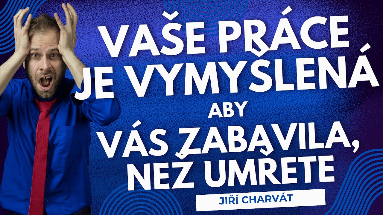 Vaše práce je vymyšlená, aby vás zabavila, než umřete