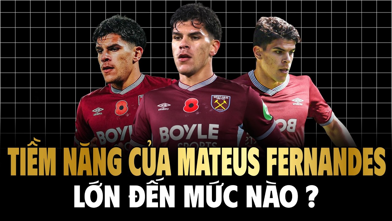 Tiềm Năng Của Mateus Fernandes Lớn Đến Mức N&agrave;o ?