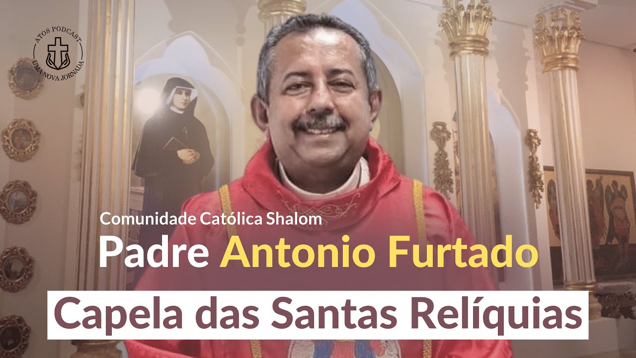 CAPELA DAS SANTAS RELÍQUIAS - Padre Antonio Furtado I Atos Podcast #092