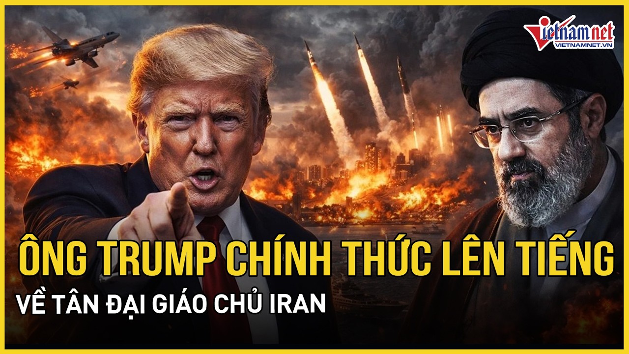Ông Trump chính thức lên tiếng về Tân Đại giáo chủ Iran, IRGC thề sẵn sàng hy sinh vì lãnh tụ mới