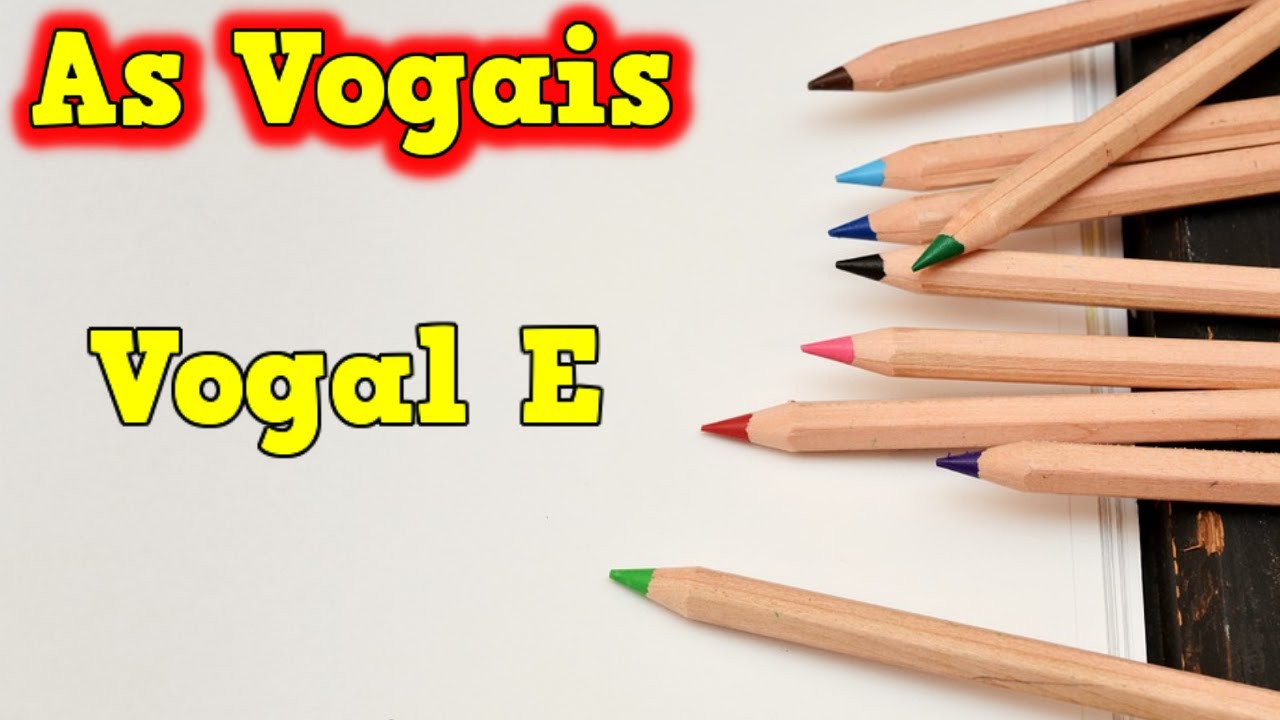 As Vogais - 📝 Aprendendo as Vogais - Vogal E - Conhecendo as Vogais - #explicandoumpoucomais